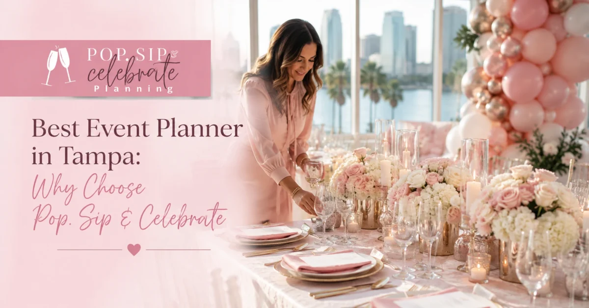 Best Event Planner in Tampa: Why Choose Pop. Sip & Celebrate